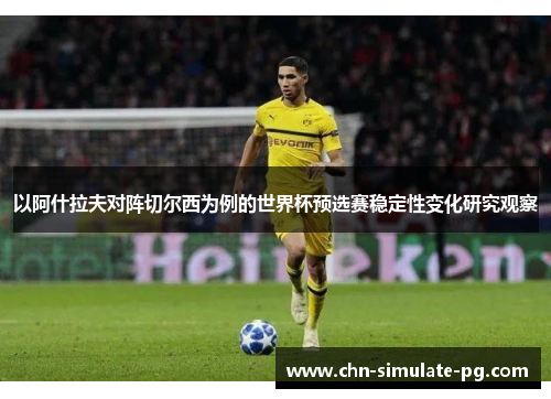 以阿什拉夫对阵切尔西为例的世界杯预选赛稳定性变化研究观察