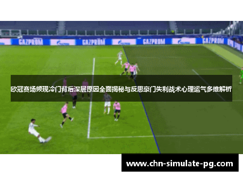 欧冠赛场频现冷门背后深层原因全面揭秘与反思豪门失利战术心理运气多维解析