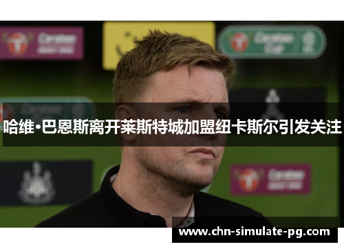 哈维·巴恩斯离开莱斯特城加盟纽卡斯尔引发关注 哈维·巴恩斯离开莱斯特城加盟纽卡斯尔引发关注