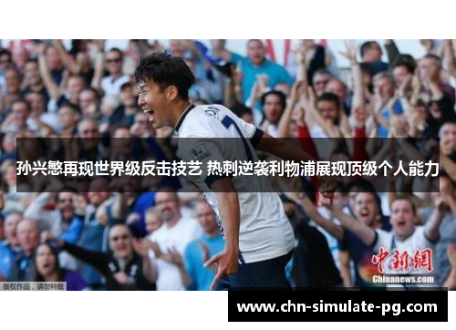 孙兴慜再现世界级反击技艺 热刺逆袭利物浦展现顶级个人能力